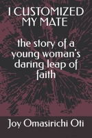 I CUSTOMIZED MY MATE - the story of a young woman's daring leap of faith B0BGNKVMR1 Book Cover