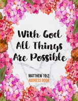 With God All Things Are Possible Matthew 19: 2 Address Book: Cute Floral Christian Address Book Gift with Alphabetical Organizer, Names, Addresses, Birthday, Phone, Work, Email and Notes 1690990244 Book Cover