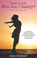 Dear Lord, Who Am I Really? (Journey to a True Self Image Book 1) 0998221805 Book Cover