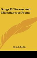 Songs Of Sorrow And Miscellaneous Poems 0548461988 Book Cover