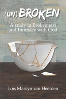 (Un)Broken: A Study in Brokenness and Intimacy with God B0B2GP1HMJ Book Cover