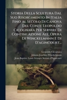 Storia Della Scultura Dal Suo Risorgimento In Italia Fino Al Secolo Di Canova Del Conte Leopoldo Cicognara Per Servire Di Continuazione All' Opera Di Winckelmann E Di D'agincourt... (Italian Edition) 1024781062 Book Cover