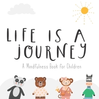 Life Is a Journey: A Mindfulness Book for Children B0C91N8WD1 Book Cover