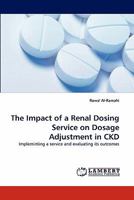 The Impact of a Renal Dosing Service on Dosage Adjustment in CKD: Impleminting a service and evaluating its outcomes 3843350795 Book Cover