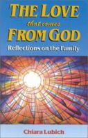 The Love That Comes From God: REFLECTIONS ON THE FAMILY 1565480309 Book Cover