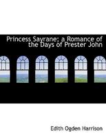 Princess Sayrane; A Romance of the Days of Prester John 1167000145 Book Cover