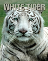 White Tiger: Incredible Pictures and Fun Facts about White Tiger B08CWM6ZLV Book Cover