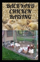 BACKYARD CHICKEN RAISING: Complete guides on how to raise healthy chickens B08GB6TQX4 Book Cover