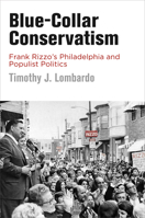 Blue-Collar Conservatism: Frank Rizzo's Philadelphia and Populist Politics 0812224833 Book Cover