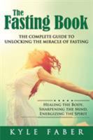 The Fasting Book - The Complete Guide to Unlocking the Miracle of Fasting: Healing the Body, Sharpening the Mind, Energizing the Spirit 1948489228 Book Cover