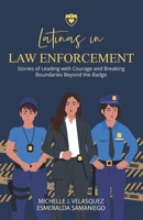 Latinas in Law Enforcement: Stories of Leading with Courage and Breaking Boundaries Beyond the Badge 1961600528 Book Cover