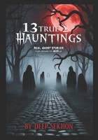 13 True Hauntings: Real Ghost Stories from Around the World: Chilling Paranormal Encounters and Haunted Places You’ll Never Forget B0FT94818D Book Cover