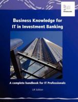 Business Knowledge for IT in Investment Banking: The Complete Handbook for IT Professionals 0955412404 Book Cover