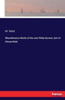 Miscellaneous Works of the Late Philip Dormer, Earl of Chesterfield 3741173312 Book Cover