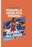 PUSARLA VENKATA SINDHU: AGAINST ALL ODDS B0F54CW6GT Book Cover