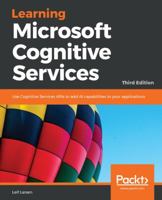 Learning Microsoft Cognitive Services: Use Cognitive Services APIs to Add AI Capabilities to Your Applications 1786467844 Book Cover