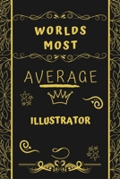 Worlds Most Average Illustrator: Perfect Gag Gift For An Average Illustrator Who Deserves This Award! | Blank Lined Notebook Journal | 120 Pages 6 x 9 Format | Office | Birthday | Christmas | Xmas 1677252243 Book Cover