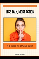 Less Talk, More Action: The Guide to Staying Quiet B0H7J2HPP1 Book Cover