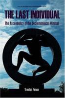 The Last Individual: The Ascendancy of the Sociomaniacal Mindset 0595452698 Book Cover