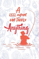 A Reel Expert Can Tackle Anything: Fisherman's Fishing Notebook Gift 1692685988 Book Cover