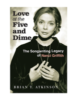 Love at the Five and Dime: The Songwriting Legacy of Nanci Griffith (Texas Music Series, Sponsored by the Center for Texas Music History, Texas State University) 1648432387 Book Cover