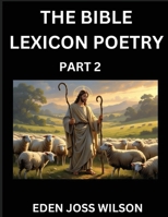 Bible Lexicon Poetry (Part 2): Odes Celebrating the Sacred Word, A Lyrical Odyssey Echoing Through Biblical Words, A Poet's Journey Through Scripture B0FDY4J71T Book Cover