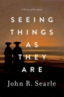 Seeing Things as They Are: A Theory of Perception 0199385157 Book Cover