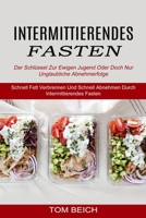 Intermittierendes Fasten: Der Schlüssel Zur Ewigen Jugend Oder Doch Nur Unglaubliche Abnehmerfolge (Schnell Fett Verbrennen Und Schnell Abnehmen Durch Intermittierendes Fasten) 1774850508 Book Cover