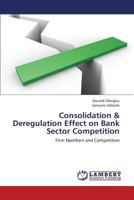 Consolidation & Deregulation Effect on Bank Sector Competition: Firm Numbers and Competition 3659424374 Book Cover