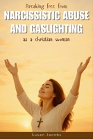 Breaking Free from Narcissistic Abuse and Gaslighting as a Christian Woman: A Bible-Based Guide to Healing from Emotional Abuse, Codependency, and Toxic Relationships Through God’s Truth and Grace B0FN492YKN Book Cover