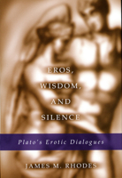 Eros, Wisdom, and Silence: Plato's Erotic Dialogues (Eric Voegelin Institute Series in Political Philosophy) 0826214592 Book Cover