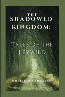 THE SHADOWED KINGDOM: TALES OF THE FEYWILD B0CW67DKCQ Book Cover