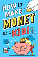 How to Make Money as a Kid: Plans and Tips for 75 Enterprises You Can Start Today! null Book Cover