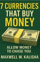 7 CURRENCIES THAT BUY MONEY: ALLOW MONEY TO CHASE YOU B0FG2HN1R3 Book Cover