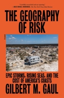 The Geography of Risk: Epic Storms, Rising Seas, and the Cost of America's Coasts 0374160805 Book Cover