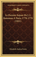 Le Dernier Sejour De J. J. Rousseau A Paris, 1770-1778 (1921) 1160741247 Book Cover
