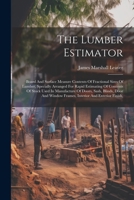 The Lumber Estimator: Board And Surface Measure Contents Of Fractional Sizes Of Lumber, Specially Arranged For Rapid Estimating Of Contents 1022337041 Book Cover