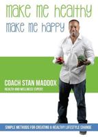 Make Me Healthy, Make Me Happy: Simple Methods for Creating a Healthy Lifestyle Change 1456627538 Book Cover