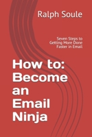 How to: Become an Email Ninja: Seven Steps to Getting More Done Faster in Email B086Y4TMX2 Book Cover