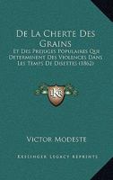 De La Cherte Des Grains: Et Des Prejuges Populaires Qui Determinent Des Violences Dans Les Temps De Disettes (1862) 1247600033 Book Cover