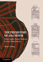 The Prehistory of Asia Minor: From Complex Hunter-Gatherers to Early Urban Societies 0521149819 Book Cover