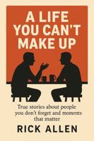 A Life You Can't Make Up: True Stories About People You Don't Forget and Moments That Matter 1968223002 Book Cover