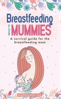 Breastfeeding for Mummies: A Survival Guide for the Breastfeeding Mom B0D964V617 Book Cover