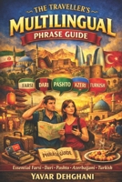 THE TRAVELLER'S MULTILINGUAL PHRASE GUIDE: Essential Farsi · Dari · Pashto · Azerbaijani · Turkish B0GZR8GQGY Book Cover