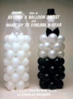 How to Become a Balloon Artist and Make Up to $100,000 a Year: An Experts Step-By-Step Guide 0943845777 Book Cover