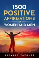 1500 POSITIVE AFFIRMATIONS FOR WOMEN AND MEN: Take advantage of the power of positive thinking, attract money, happiness, love and success B0F91PL55N Book Cover