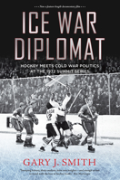 Ice War Diplomat: Hockey Meets Cold War Politics at the 1972 Summit Series 1771623179 Book Cover