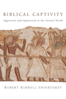 Biblical Captivity: Aggression and Oppression in the Ancient World 1620320061 Book Cover