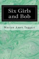 Six Girls and Bob: A Story of Patty-Pans and Green Fields 1533320713 Book Cover