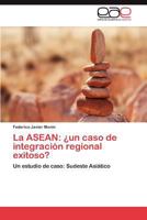 La ASEAN: ¿un caso de integración regional exitoso?: Un estudio de caso: Sudeste Asiático 3659018554 Book Cover